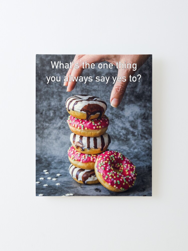 Alternate view of What's The One Thing You Always Say Yes To Mounted Print