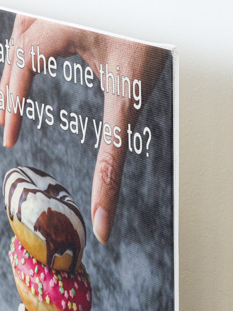 Alternate view of What's The One Thing You Always Say Yes To Mounted Print