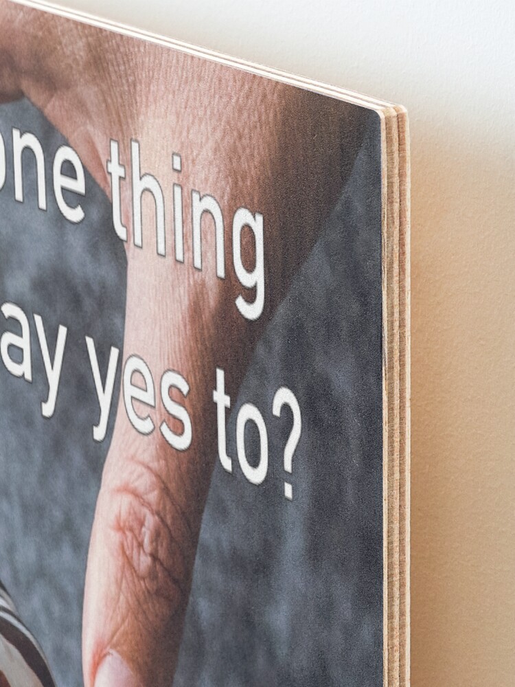 Alternate view of What's The One Thing You Always Say Yes To Mounted Print