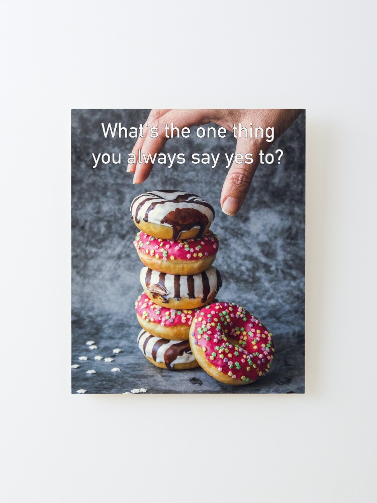 Alternate view of What's The One Thing You Always Say Yes To Mounted Print