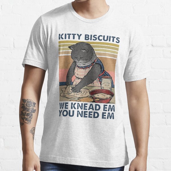 Kitty biscuits we knead em you need em funny gifts for cat lover Essential T-Shirt