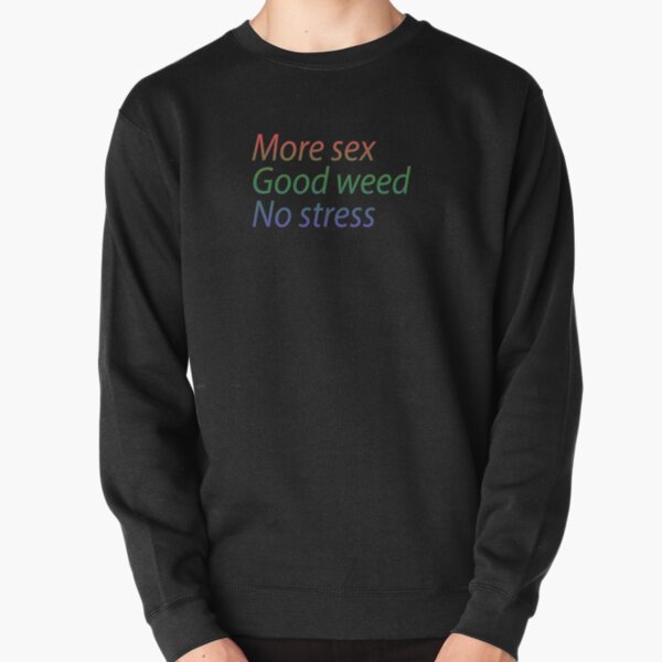 More sex, good weed, no stress Pullover Sweatshirt