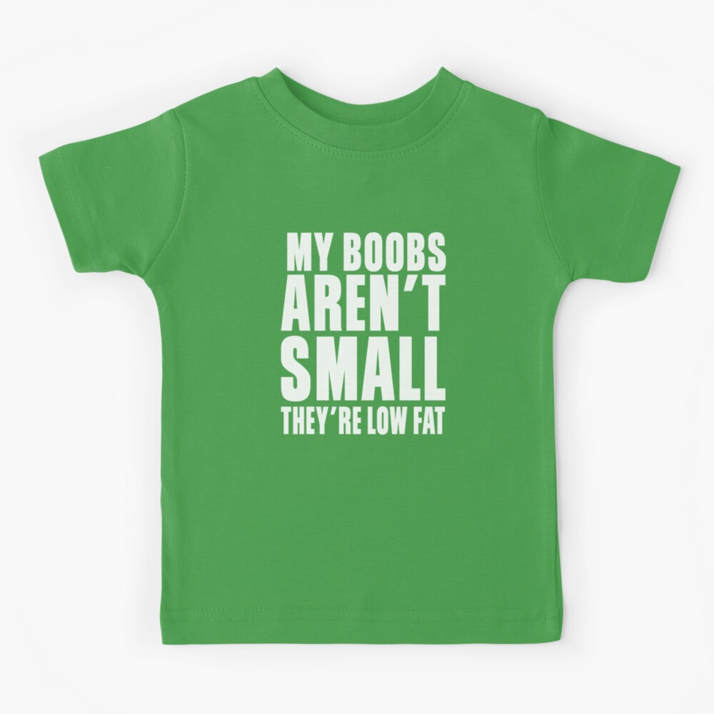 My Boobs Arent Small Theyre Just Low Fat Kids T-Shirt by Jacob Zelazny -  Pixels