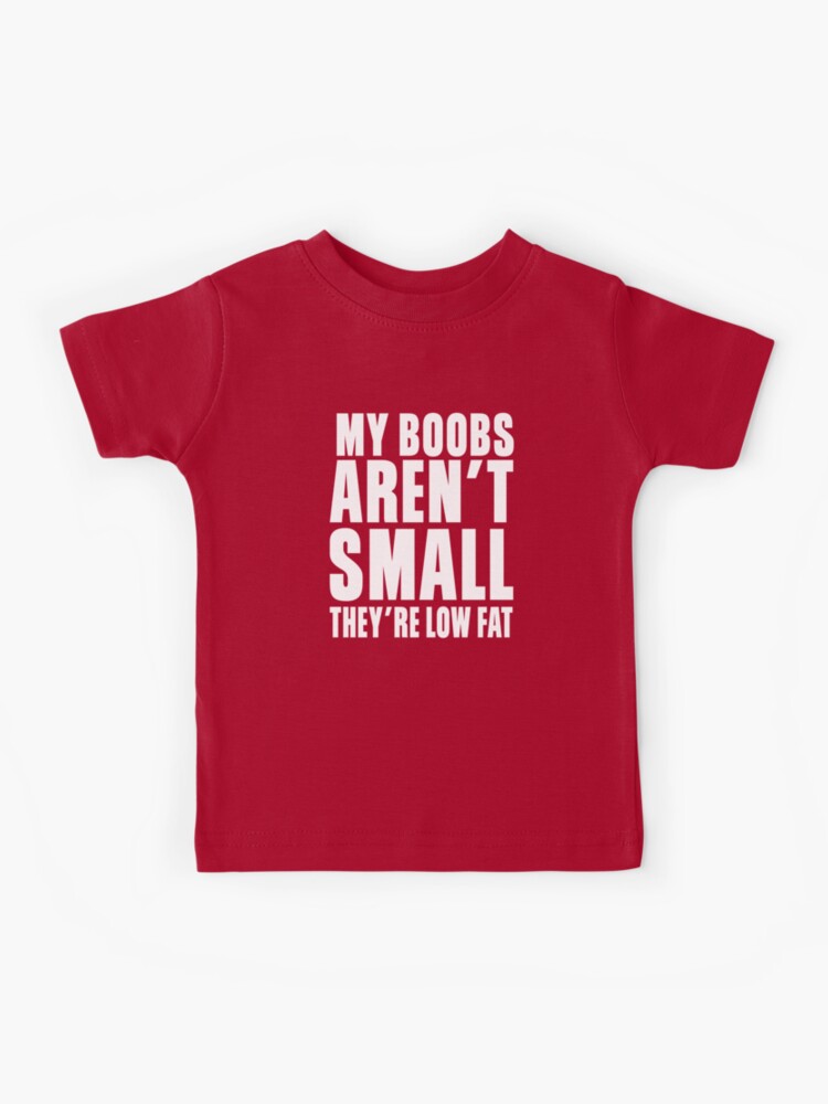 My Boobs Arent Small Theyre Just Low Fat Kids T-Shirt by Jacob Zelazny -  Pixels