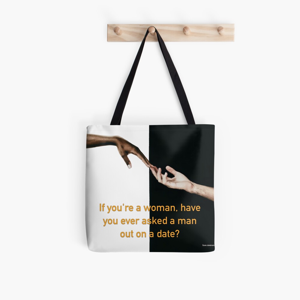 Have You Ever Asked A Man Out On A Date Tote Bag