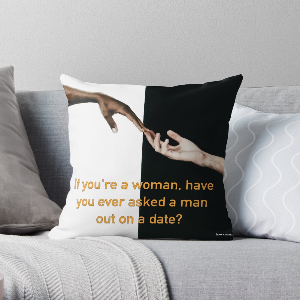 Have You Ever Asked A Man Out On A Date Throw Pillow