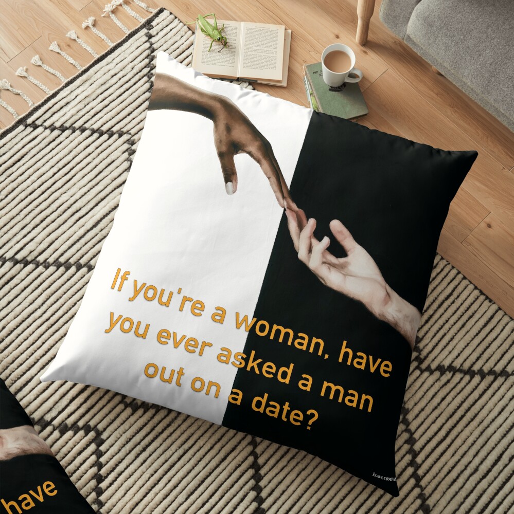 Have You Ever Asked A Man Out On A Date Floor Pillow