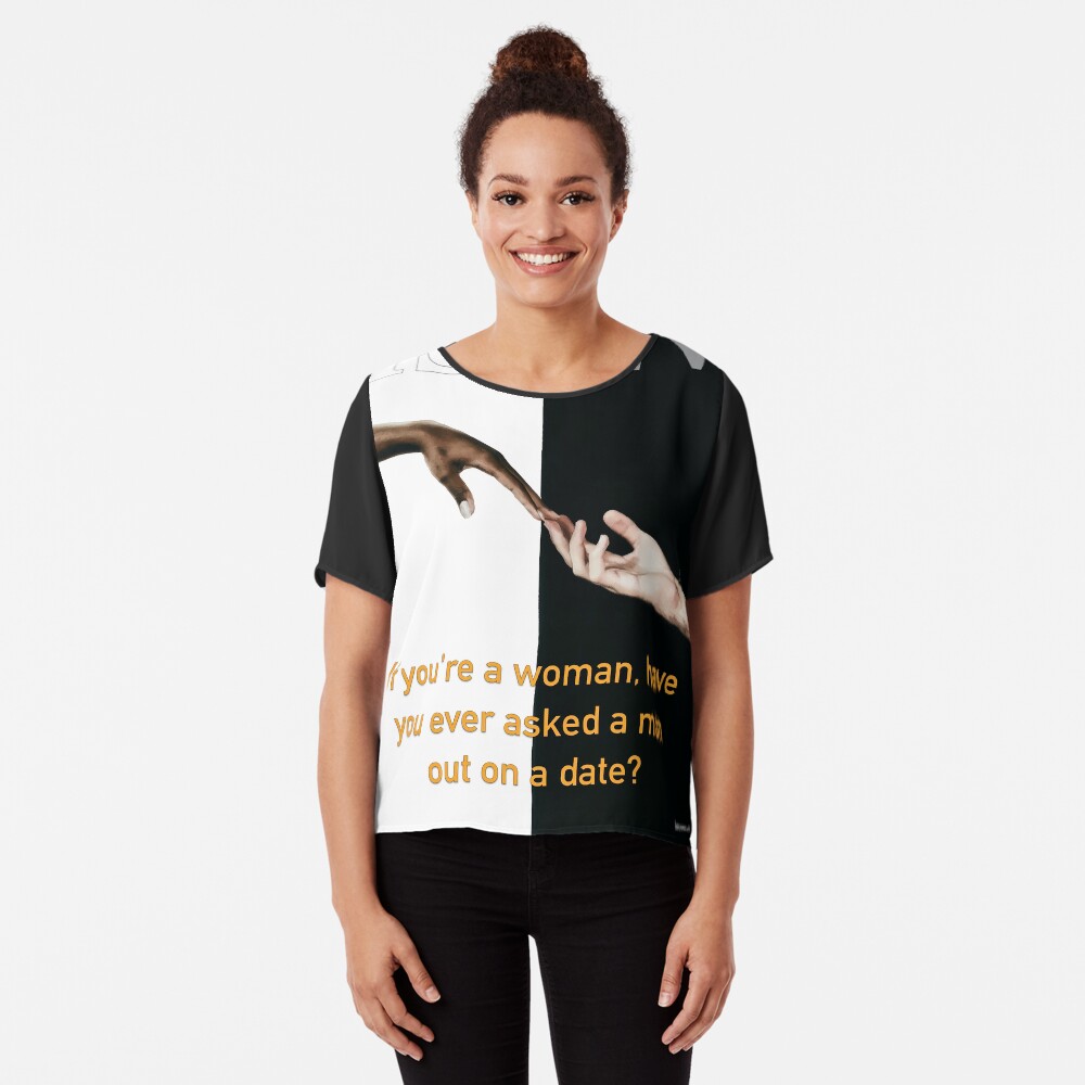 Have You Ever Asked A Man Out On A Date Chiffon Top