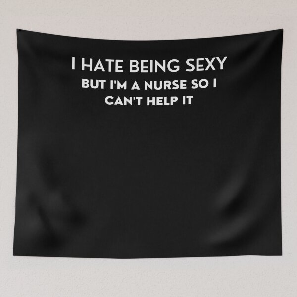 Item preview, I Hate Being Sexy... But I'm A Nurse So I Can't Help It. designed and sold by BigBoyShop.