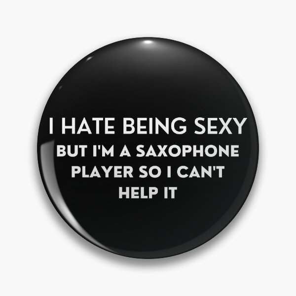 Item preview, I Hate Being Sexy... But I'm A Sax Player So I Can't Help It. designed and sold by BigBoyShop.