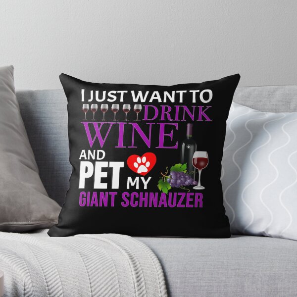 I Just Want To Drink Wine And Pet My Giant Schnauzer - Giant Schnauzer Throw Pillow