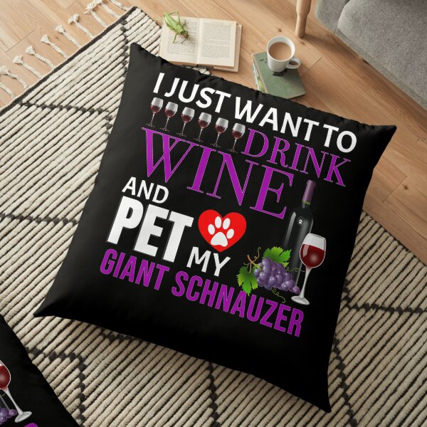 I Just Want To Drink Wine And Pet My Giant Schnauzer - Giant Schnauzer Floor Pillow
