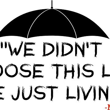 Artwork thumbnail, The Umbrella Academy "We didn't choose this life, We're just living it." by SHAMTEES