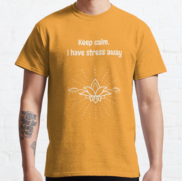 Keep calm, I have stress away Classic T-Shirt