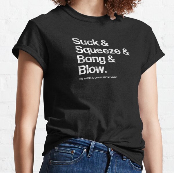 Suck, Squeeze, Bang, Blow - The Internal Combustion Engine Classic T-Shirt