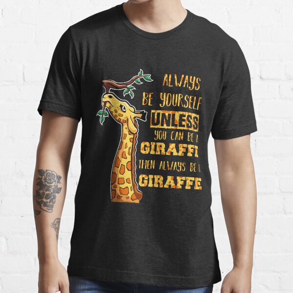 "Always Be Yourself Unless You Can Be A Giraffe Then Always Be A