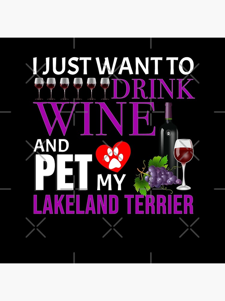 I Just Want To Drink Wine And Pet My Lakeland Terrier - Lakeland Terrier by dog-gifts