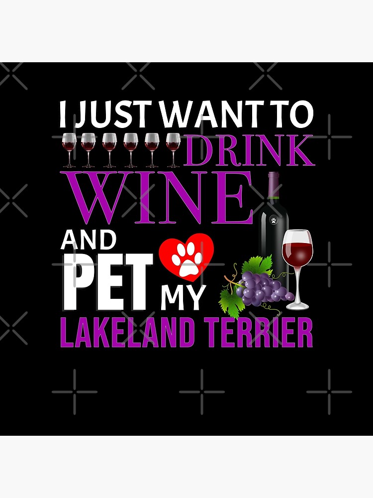 I Just Want To Drink Wine And Pet My Lakeland Terrier - Lakeland Terrier by dog-gifts