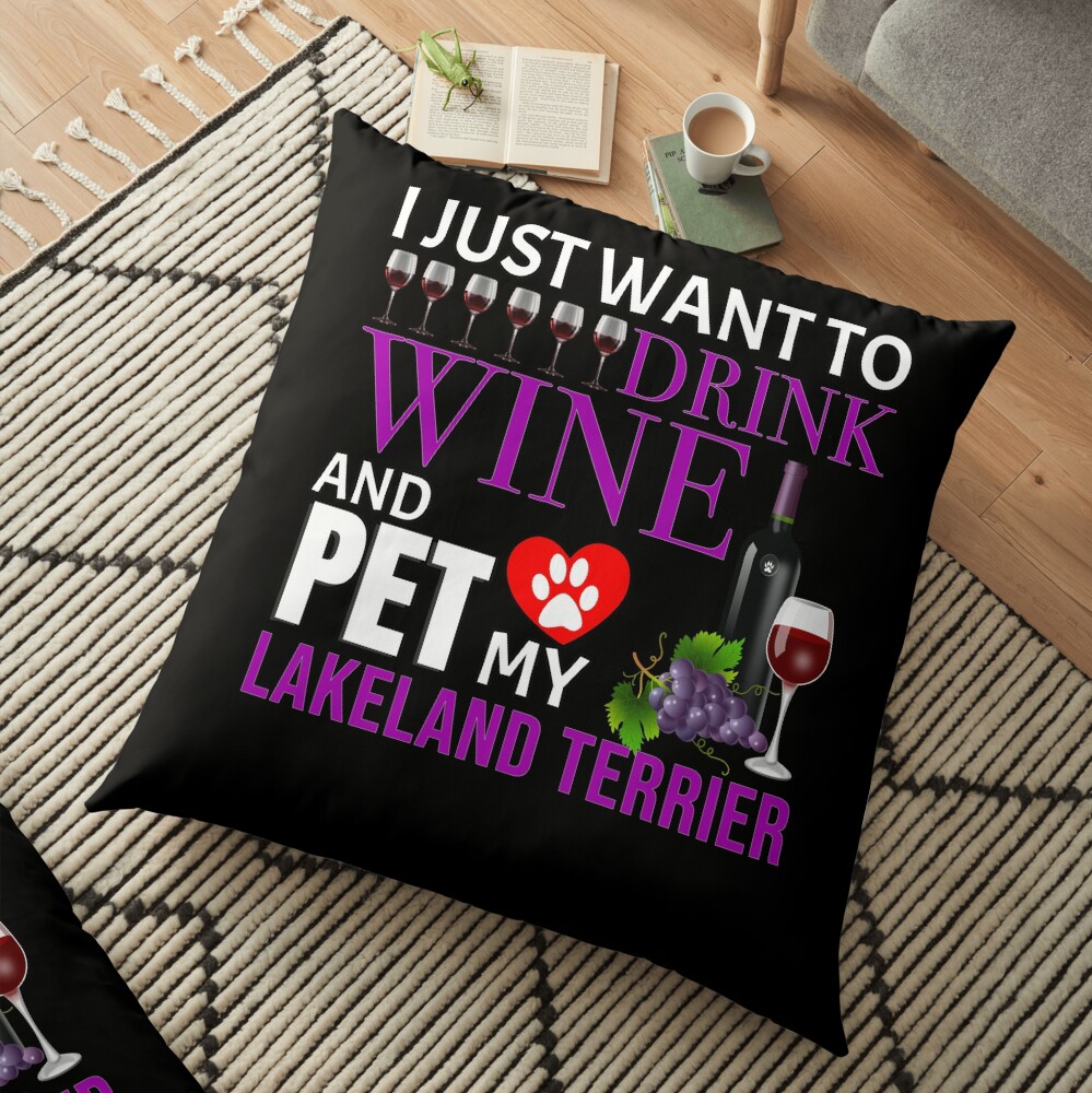 I Just Want To Drink Wine And Pet My Lakeland Terrier - Lakeland Terrier Floor Pillow