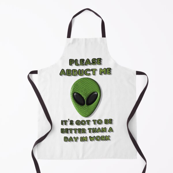 Item preview, Please Abduct Me It's Got To Be Better Than A Day In Work designed and sold by MarkUK97.
