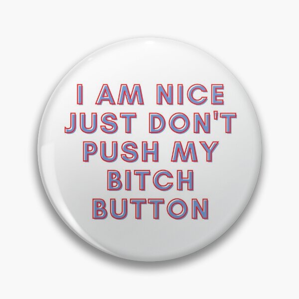 Item preview, I Am Nice Just Dont Push My Bitch Button designed and sold by RedG95.