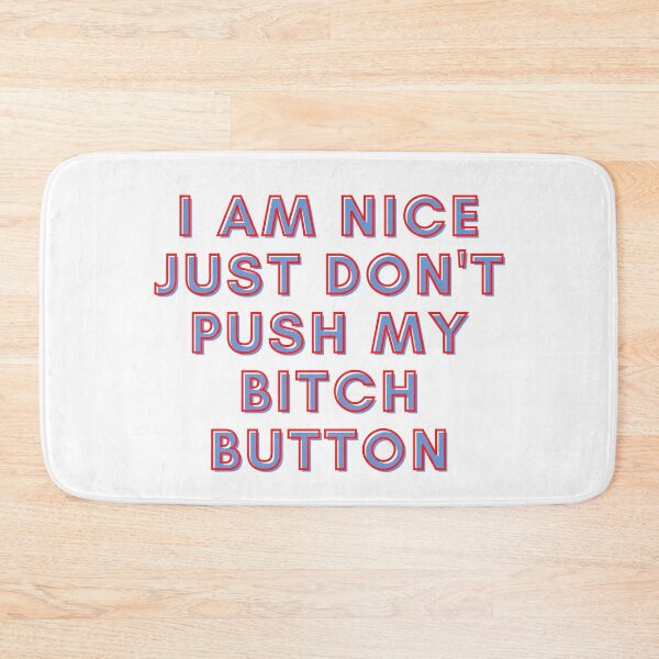 Item preview, I Am Nice Just Dont Push My Bitch Button designed and sold by RedG95.
