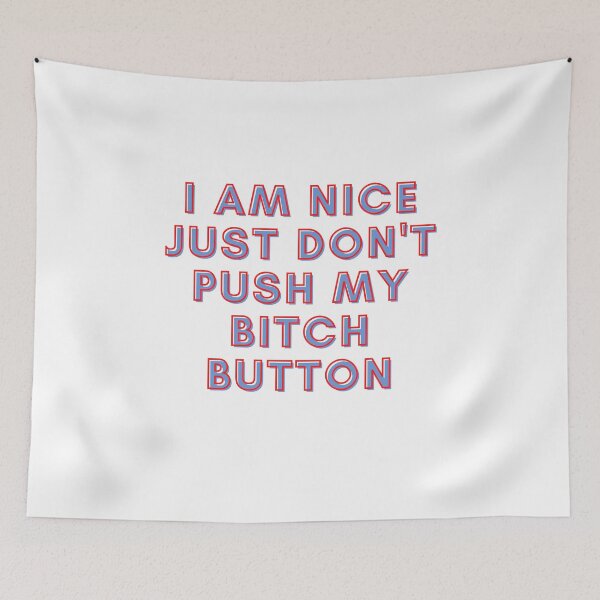 Item preview, I Am Nice Just Dont Push My Bitch Button designed and sold by RedG95.