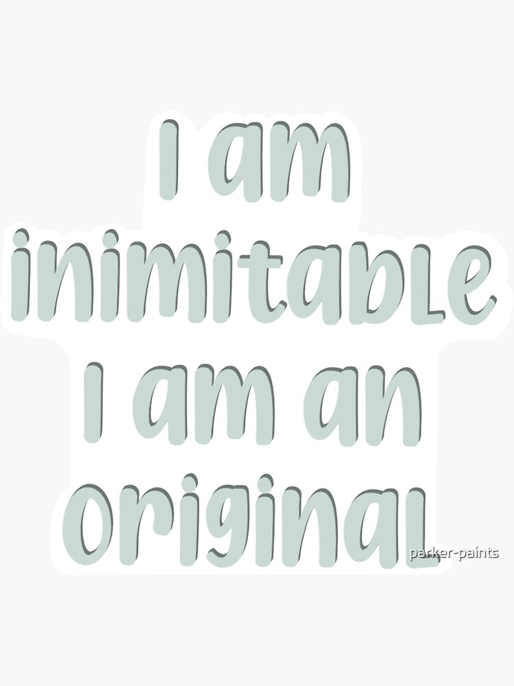 I am inimitable, I am an original Sticker for Sale by parker