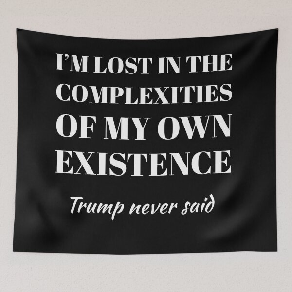 Item preview, Trump Never Said I'm lost in the complexities of my own existence designed and sold by stevenwoodcock.