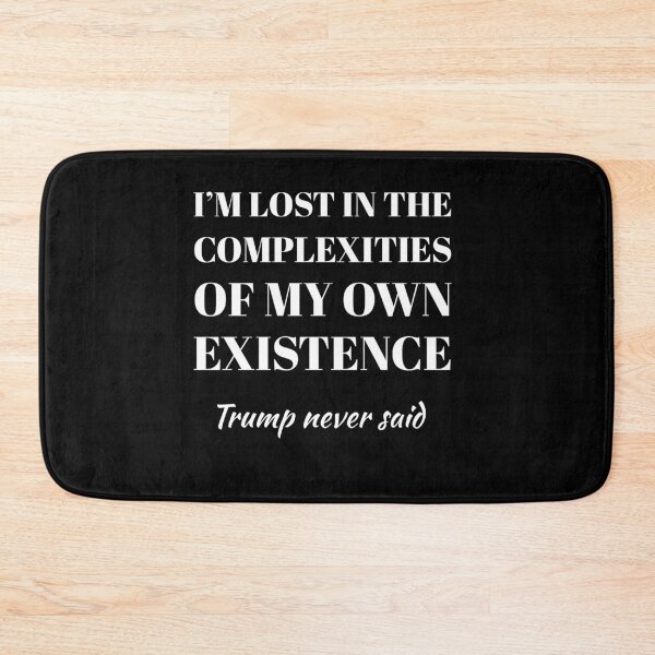 Item preview, Trump Never Said I'm lost in the complexities of my own existence designed and sold by stevenwoodcock.