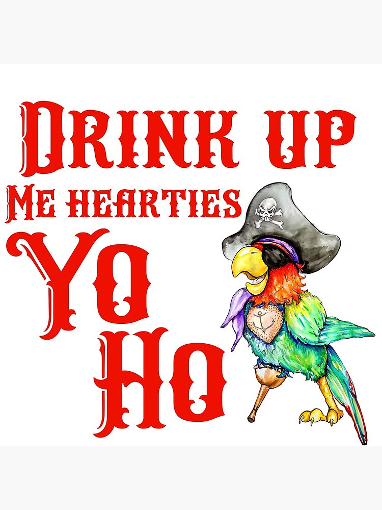Drink Up Me Hearties Yo Ho Lyrics "Drink up me hearties yo ho Pirate Parrot" Art Print for Sale by