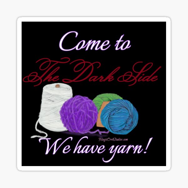 Come to the Dark Side we have yarn! Sticker