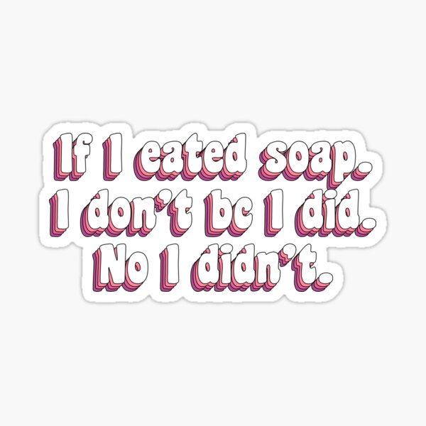 If I Eated Soap Stickers Redbubble