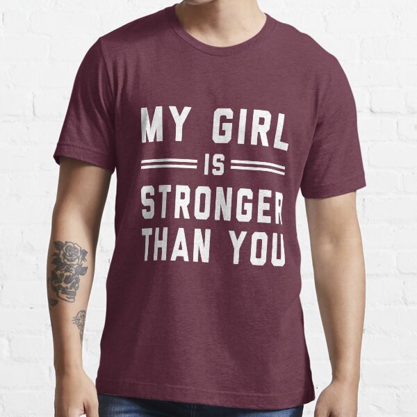 my girl is stronger than you shirt
