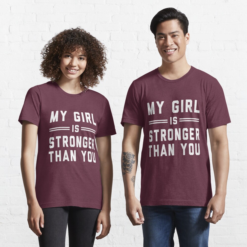 my girl is stronger than you shirt