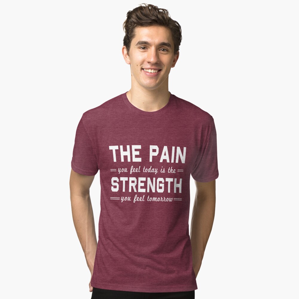 The Pain You Feel Today Is The Strength You Feel Tomorrow by