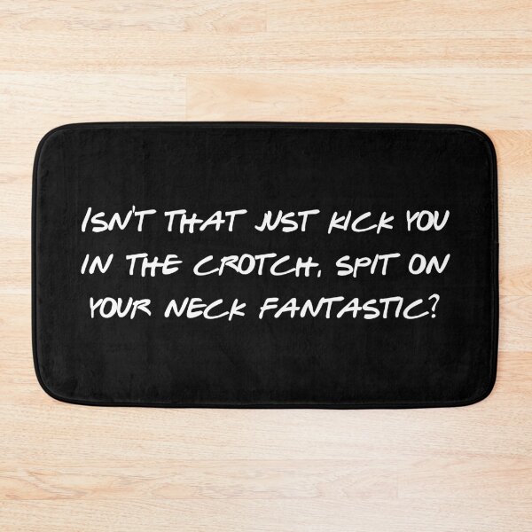 Item preview, Isn't That Just Kick You In The Crotch, Spit On Your Neck Fantastic? designed and sold by GillyMc.