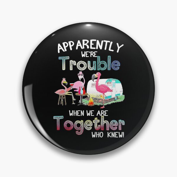 Item preview, Apparently We're Trouble When We Are Together Who Knew - Flamingo Party Camping designed and sold by MarkHudson78.