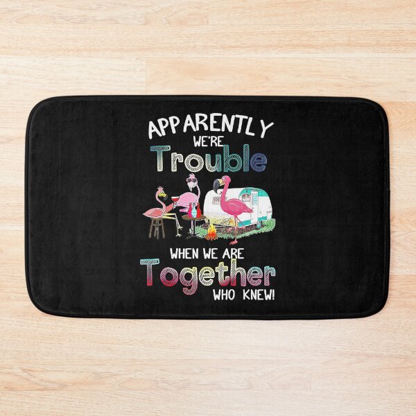 Item preview, Apparently We're Trouble When We Are Together Who Knew - Flamingo Party Camping designed and sold by MarkHudson78.