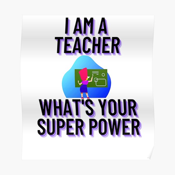 Im A Teacher Whats Your Super Power Posters | Redbubble