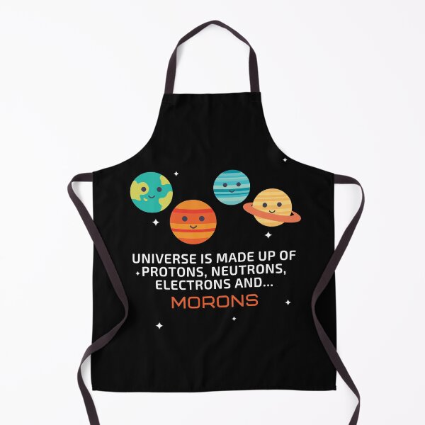 Item preview, The Universe is made up of protons, neutrons, electrons and... MORONS! designed and sold by sillyaprons.