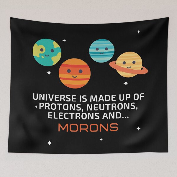 Item preview, The Universe is made up of protons, neutrons, electrons and... MORONS! designed and sold by sillyaprons.