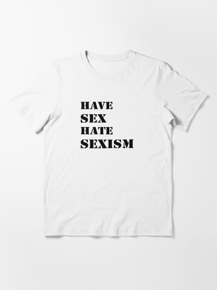 Have Sex Hate Sexism Black T Shirt For Sale By Bbgon Redbubble Feminist T Shirts 