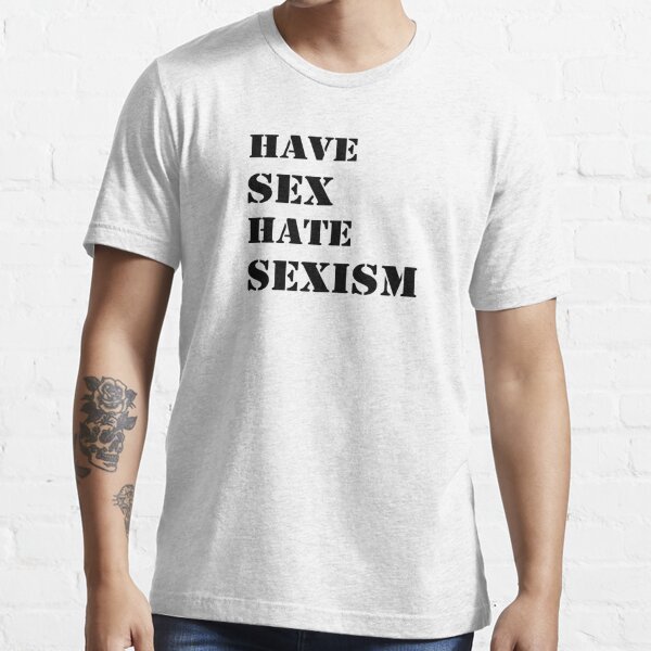 Have Sex Hate Sexism Black T Shirt For Sale By Bbgon Redbubble