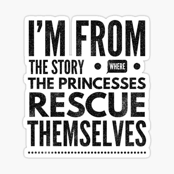 Item preview, I'm From The Story Where The Princesses Rescue Themselves designed and sold by Sarcastic And Funny.