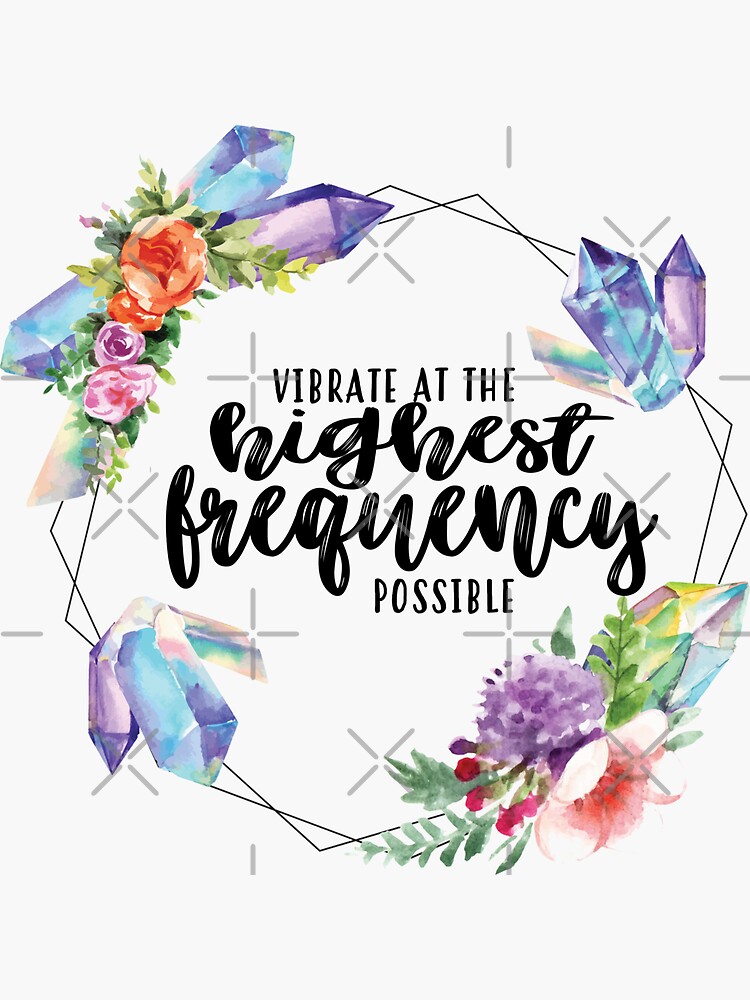 "Vibrate At The Highest Frequency Possible" Sticker for Sale by