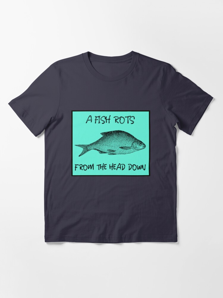 A Fish Rots From The Head Down T Shirt By Sphynxden Redbubble