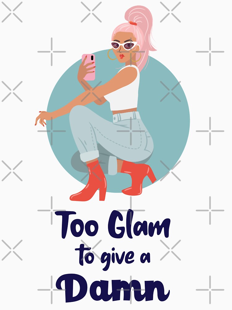 Too Glam To Give A Damn T Shirt By Samandamyco Redbubble