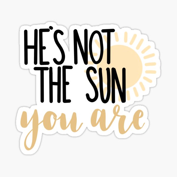 he's not the sun, you are. Sticker