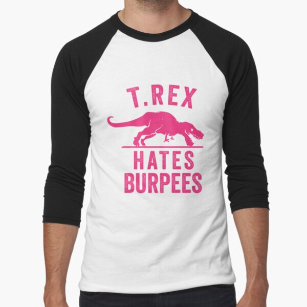T Rex Hates Burpees Baseball Âľ Sleeve T-Shirt